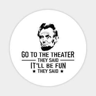 Abraham Lincoln Go To The Theater They Said History Magnet